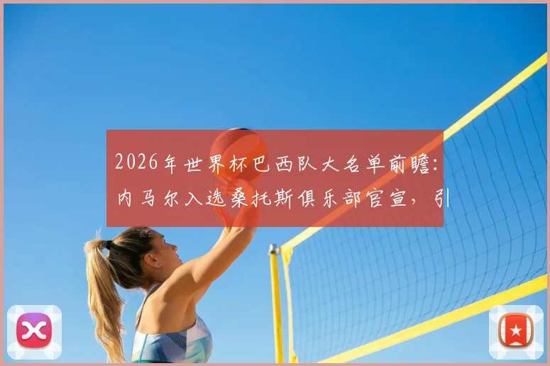2026年世界杯巴西队大名单前瞻:内马尔入选桑托斯俱乐部官宣,引爆球迷庆祝狂欢