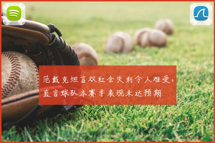 范戴克坦言双红会失利令人难受,直言球队本赛季表现未达预期