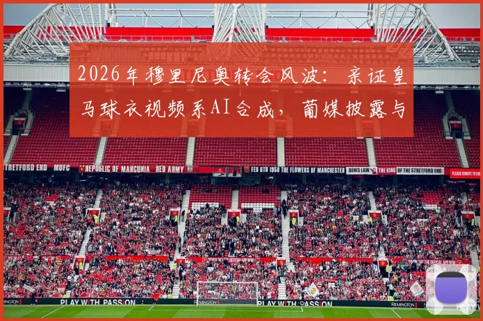 2026年穆里尼奥转会风波：亲证皇马球衣视频系AI合成，葡媒披露与本菲卡沟通内幕